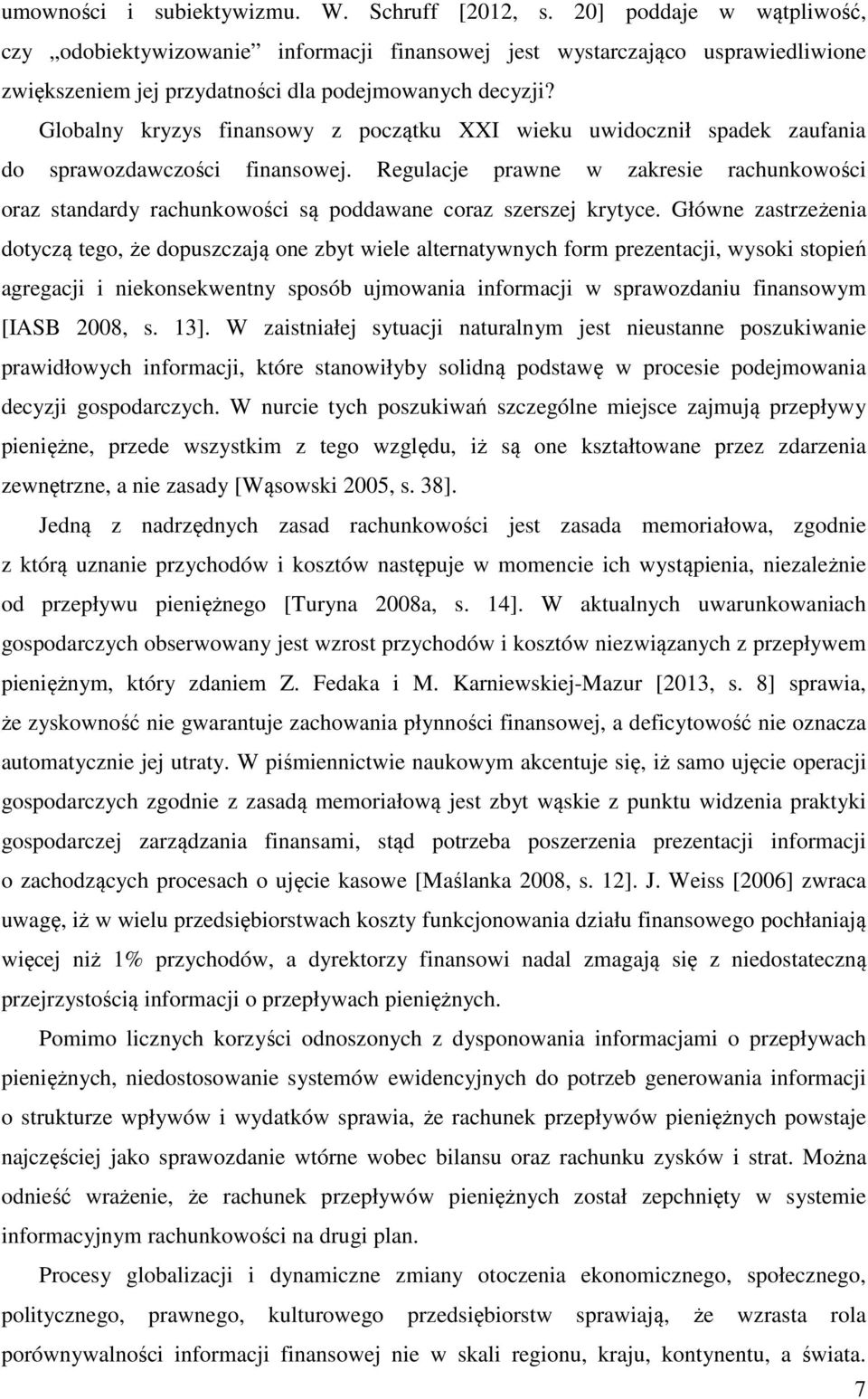 Globalny kryzys finansowy z początku XXI wieku uwidocznił spadek zaufania do sprawozdawczości finansowej.