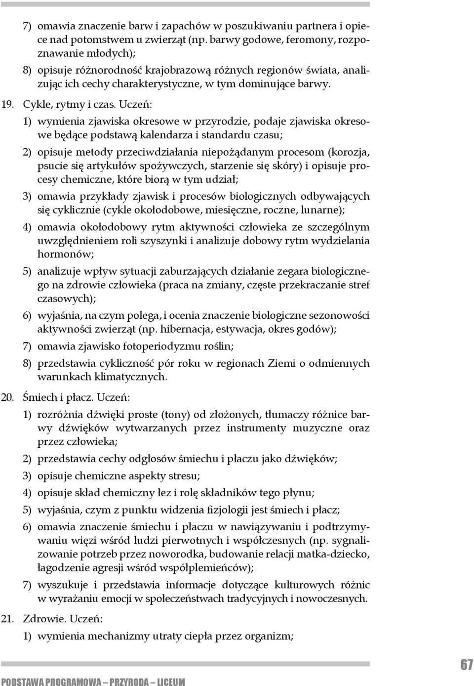 Uczeń: 1) wymienia zjawiska okresowe w przyrodzie, podaje zjawiska okresowe będące pod stawą kalendarza i standardu czasu; 2) opisuje metody przeciwdziałania niepożądanym procesom (korozja, psucie