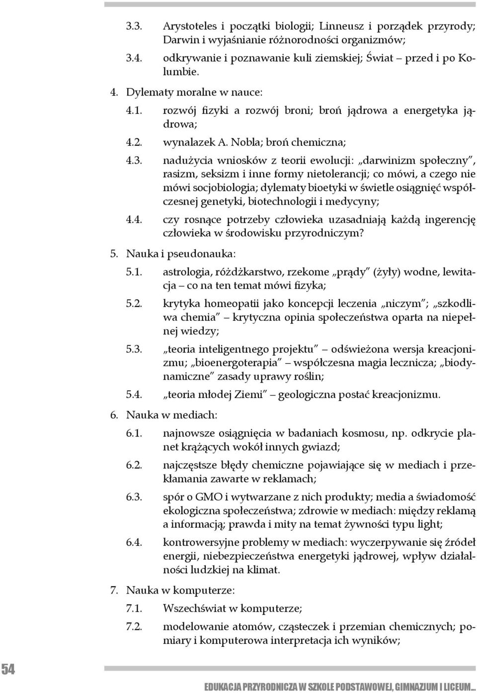 nadużycia wniosków z teorii ewolucji: darwinizm społeczny, rasizm, seksizm i inne formy nietolerancji; co mówi, a czego nie mówi socjobiologia; dylematy bioetyki w świetle osiągnięć współczesnej