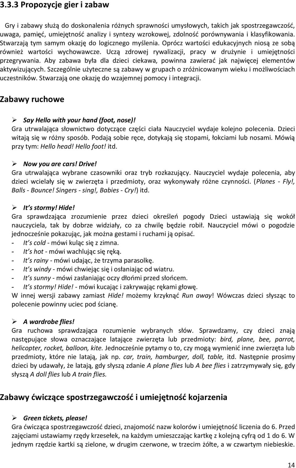 Uczą zdrowej rywalizacji, pracy w drużynie i umiejętności przegrywania. Aby zabawa była dla dzieci ciekawa, powinna zawierać jak najwięcej elementów aktywizujących.