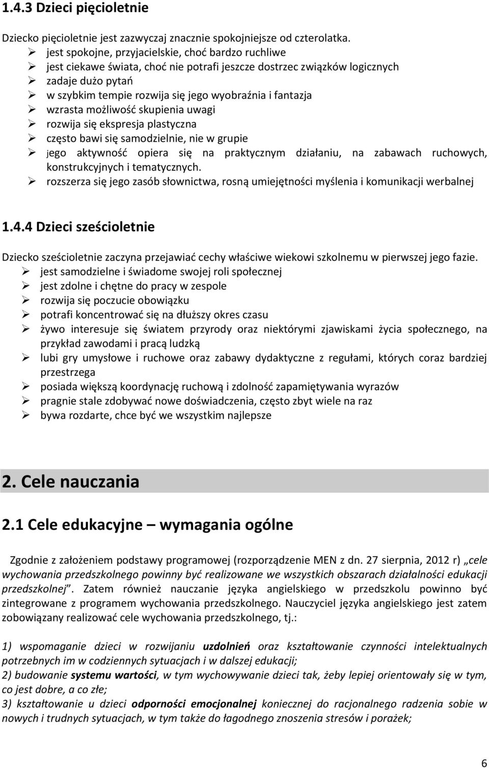 fantazja wzrasta możliwość skupienia uwagi rozwija się ekspresja plastyczna często bawi się samodzielnie, nie w grupie jego aktywność opiera się na praktycznym działaniu, na zabawach ruchowych,