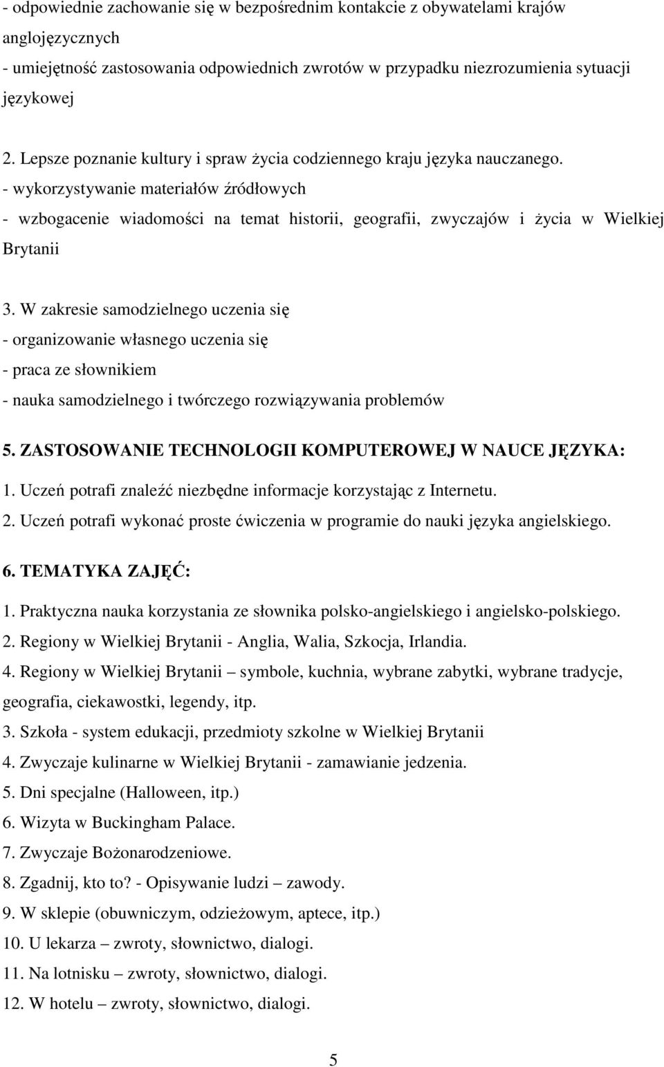 - wykorzystywanie materiałów źródłowych - wzbogacenie wiadomości na temat historii, geografii, zwyczajów i życia w Wielkiej Brytanii 3.