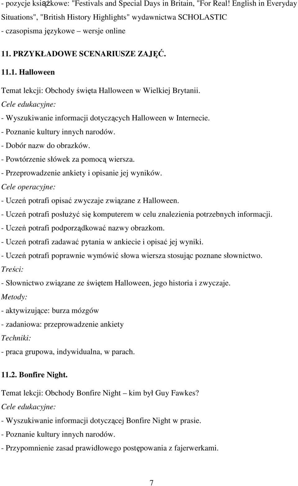 - Poznanie kultury innych narodów. - Dobór nazw do obrazków. - Powtórzenie słówek za pomocą wiersza. - Przeprowadzenie ankiety i opisanie jej wyników.