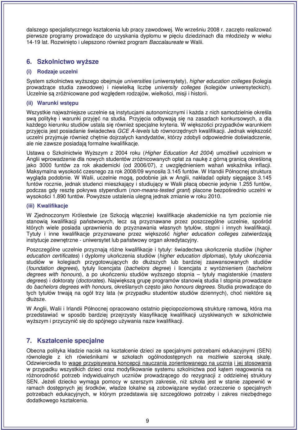 Szkolnictwo wyższe (i) Rodzaje uczelni System szkolnictwa wyższego obejmuje universities (uniwersytety), higher education colleges (kolegia prowadzące studia zawodowe) i niewielką liczbę university