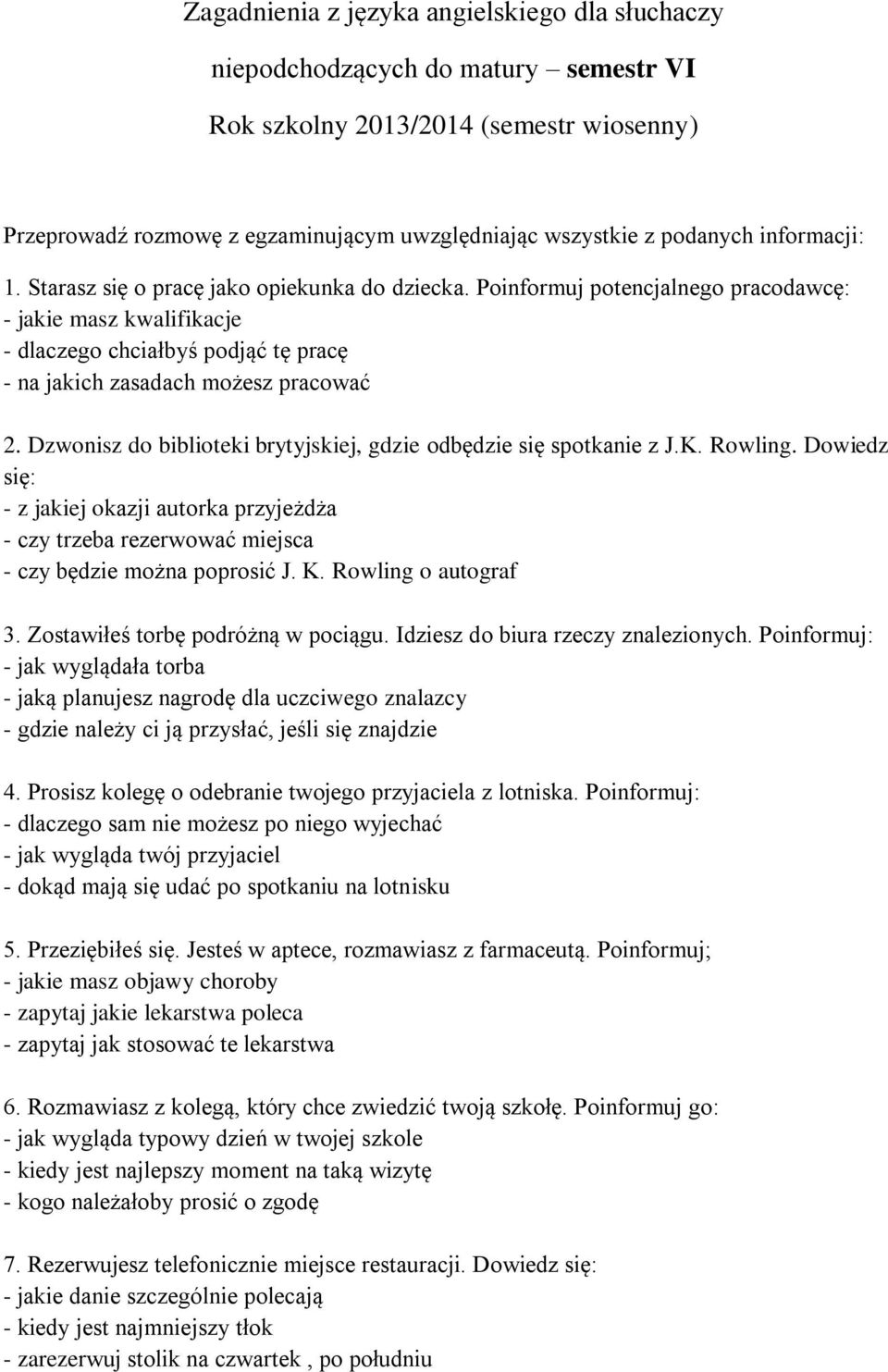 Poinformuj potencjalnego pracodawcę: - jakie masz kwalifikacje - dlaczego chciałbyś podjąć tę pracę - na jakich zasadach możesz pracować 2.