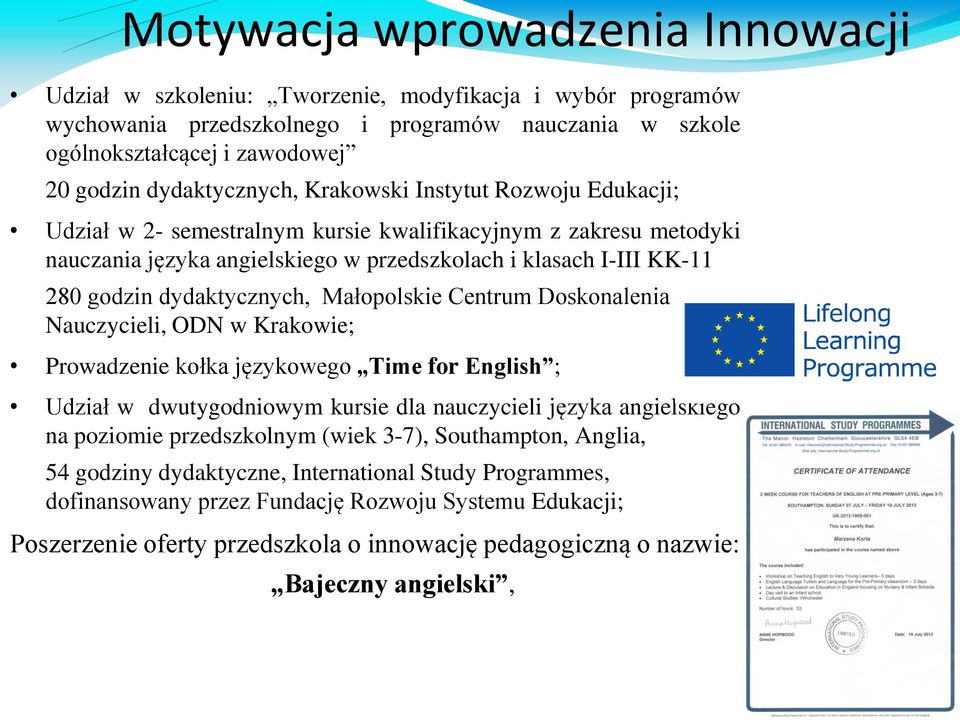 dydaktycznych, Małopolskie Centrum Doskonalenia Nauczycieli, ODN w Krakowie; Prowadzenie kołka językowego Time for English ; Udział w dwutygodniowym kursie dla nauczycieli języka angielskiego na