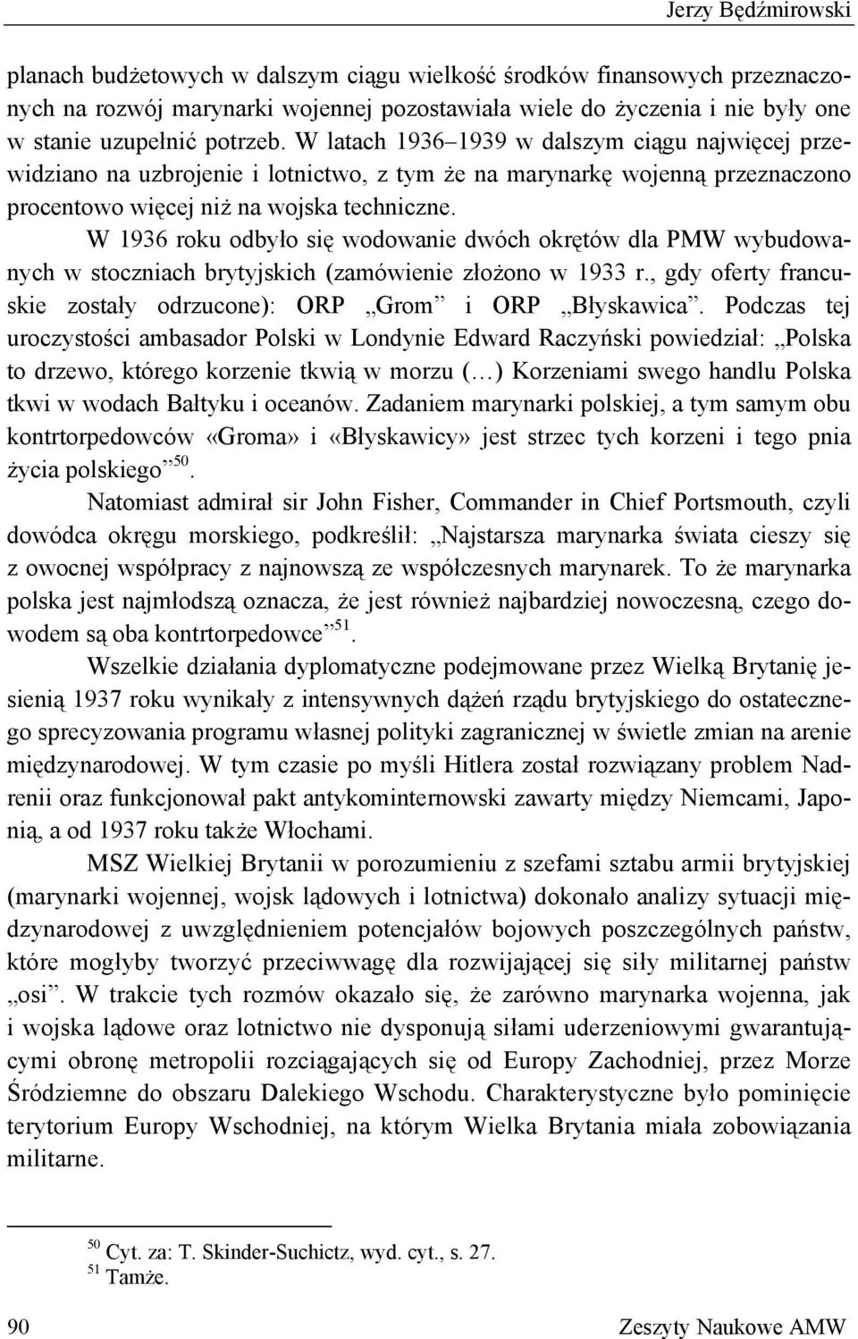 W 1936 roku odbyło się wodowanie dwóch okrętów dla PMW wybudowanych w stoczniach brytyjskich (zamówienie złożono w 1933 r., gdy oferty francuskie zostały odrzucone): ORP Grom i ORP Błyskawica.