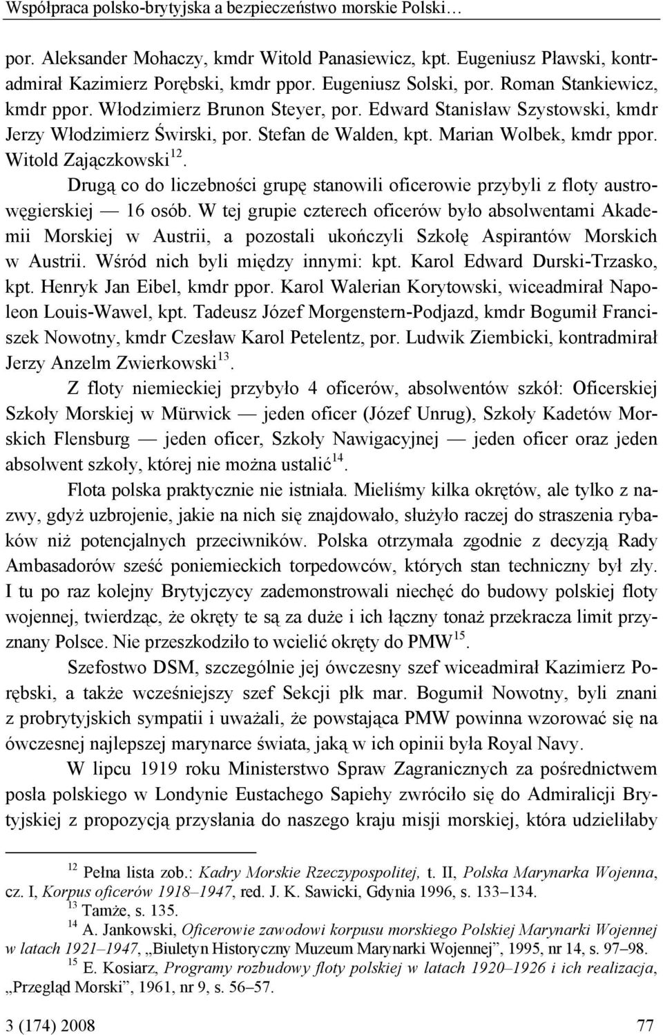 Drugą co do liczebności grupę stanowili oficerowie przybyli z floty austrowęgierskiej 16 osób.