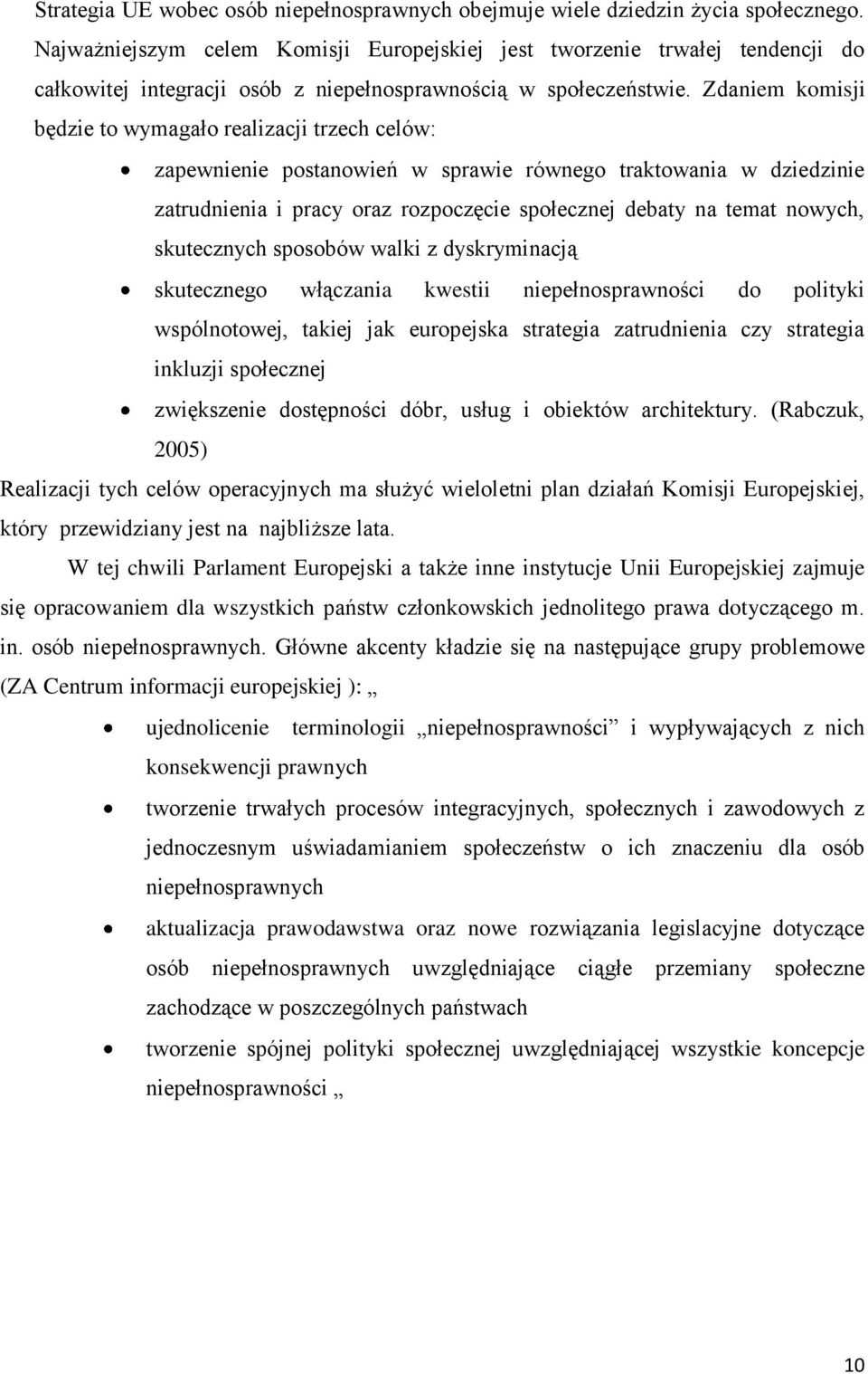 Zdaniem komisji będzie to wymagało realizacji trzech celów: zapewnienie postanowień w sprawie równego traktowania w dziedzinie zatrudnienia i pracy oraz rozpoczęcie społecznej debaty na temat nowych,