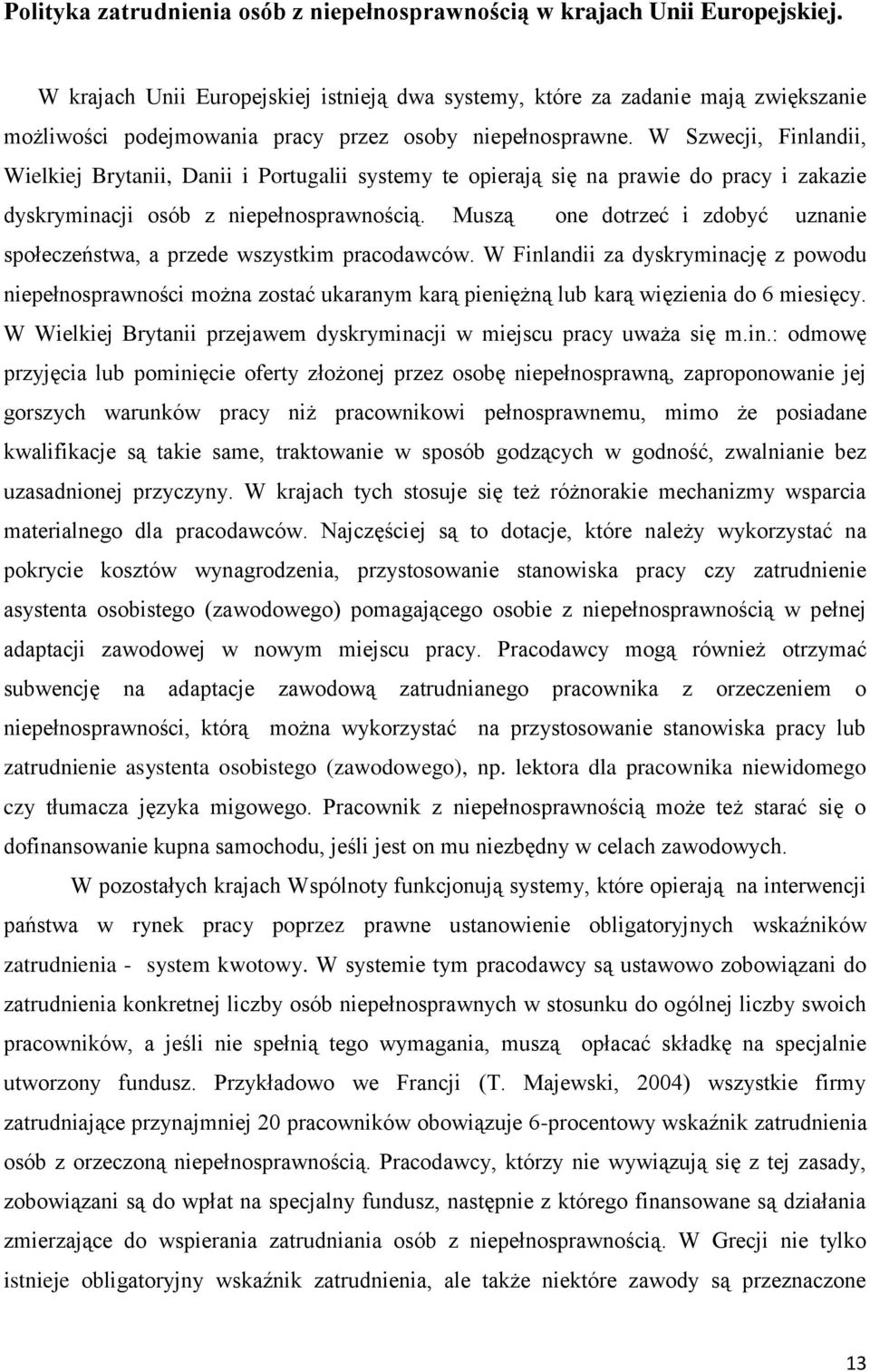 W Szwecji, Finlandii, Wielkiej Brytanii, Danii i Portugalii systemy te opierają się na prawie do pracy i zakazie dyskryminacji osób z niepełnosprawnością.