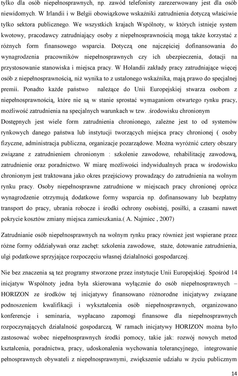 Dotyczą one najczęściej dofinansowania do wynagrodzenia pracowników niepełnosprawnych czy ich ubezpieczenia, dotacji na przystosowanie stanowiska i miejsca pracy.