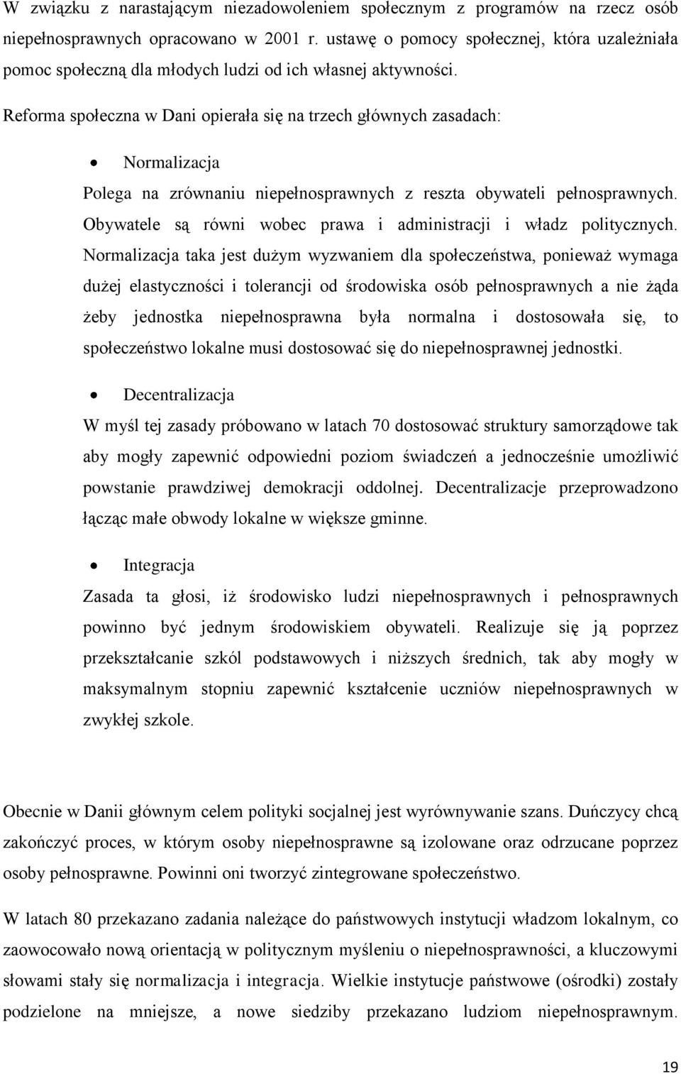 Reforma społeczna w Dani opierała się na trzech głównych zasadach: Normalizacja Polega na zrównaniu niepełnosprawnych z reszta obywateli pełnosprawnych.