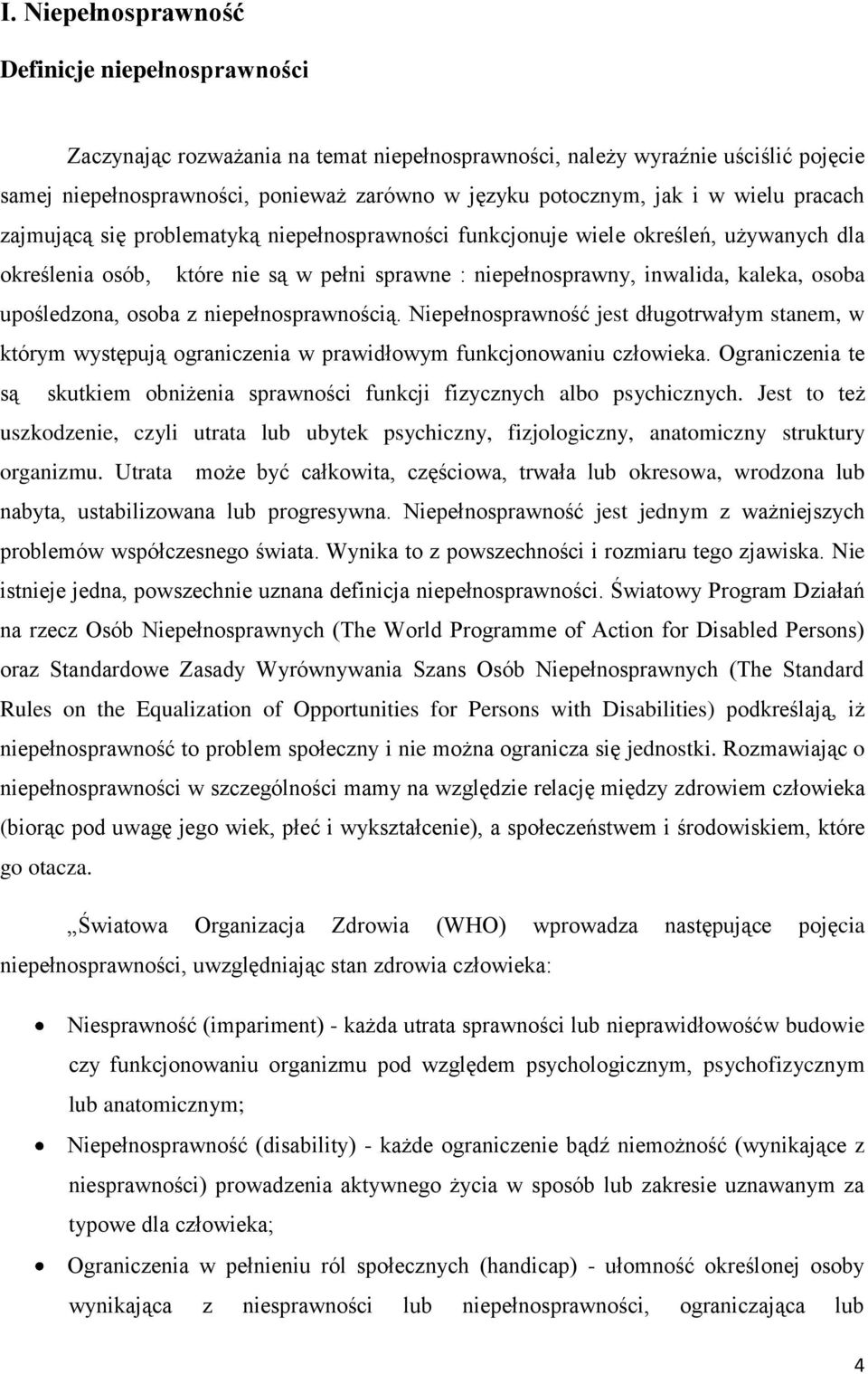 upośledzona, osoba z niepełnosprawnością. Niepełnosprawność jest długotrwałym stanem, w którym występują ograniczenia w prawidłowym funkcjonowaniu człowieka.