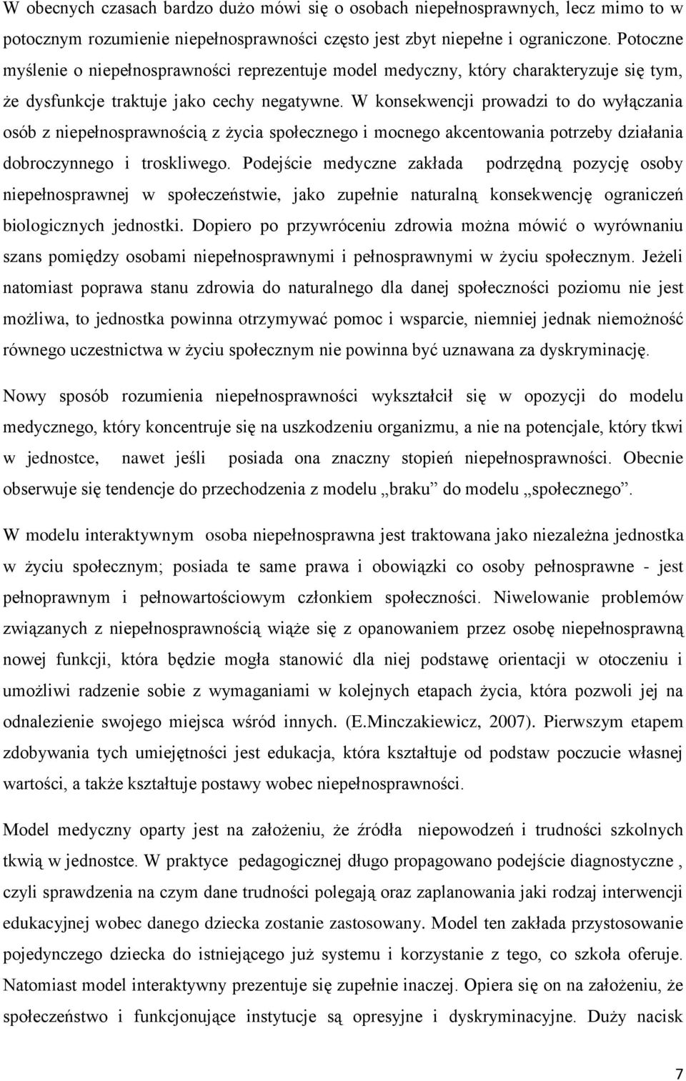 W konsekwencji prowadzi to do wyłączania osób z niepełnosprawnością z życia społecznego i mocnego akcentowania potrzeby działania dobroczynnego i troskliwego.