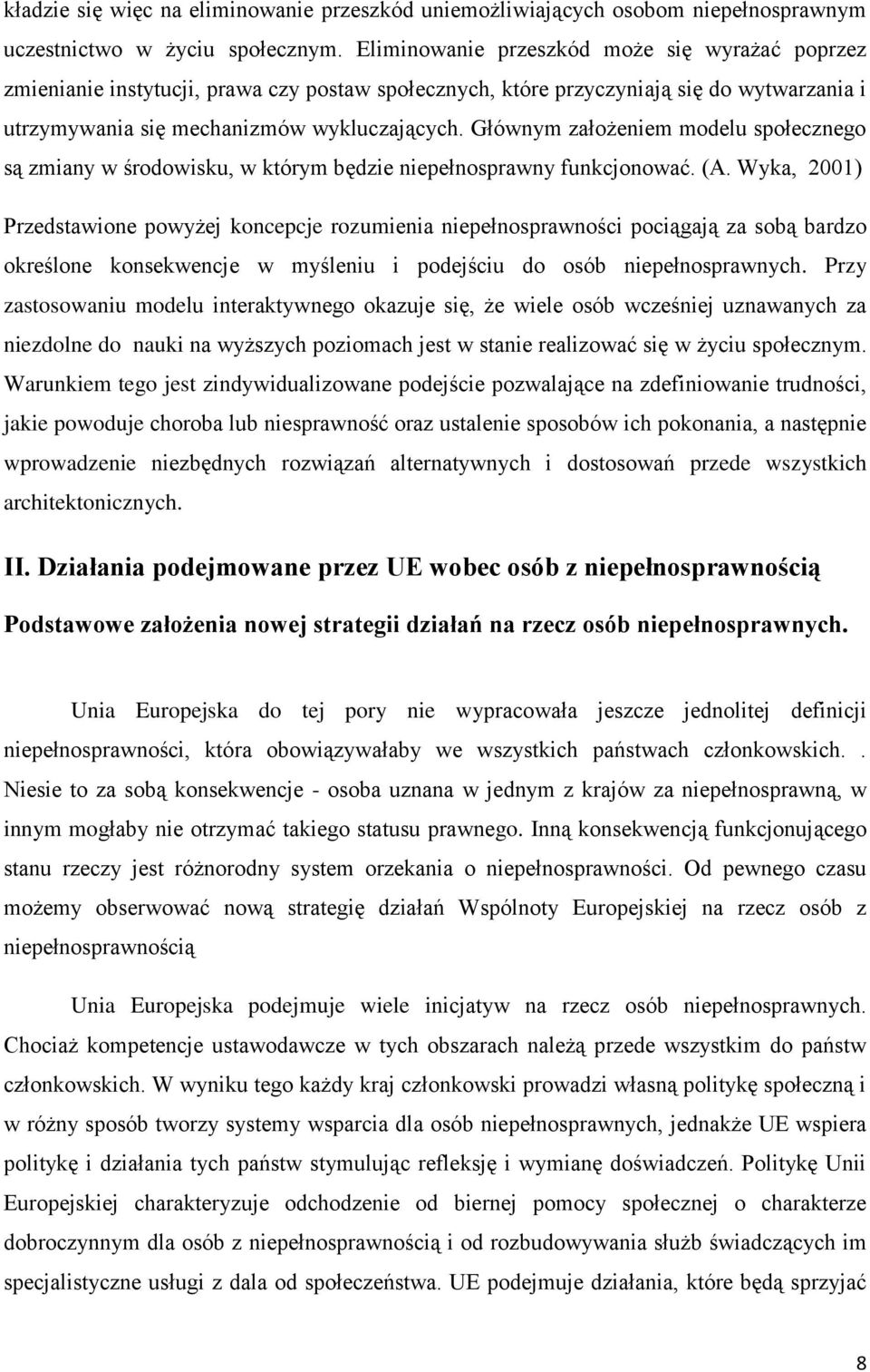 Głównym założeniem modelu społecznego są zmiany w środowisku, w którym będzie niepełnosprawny funkcjonować. (A.