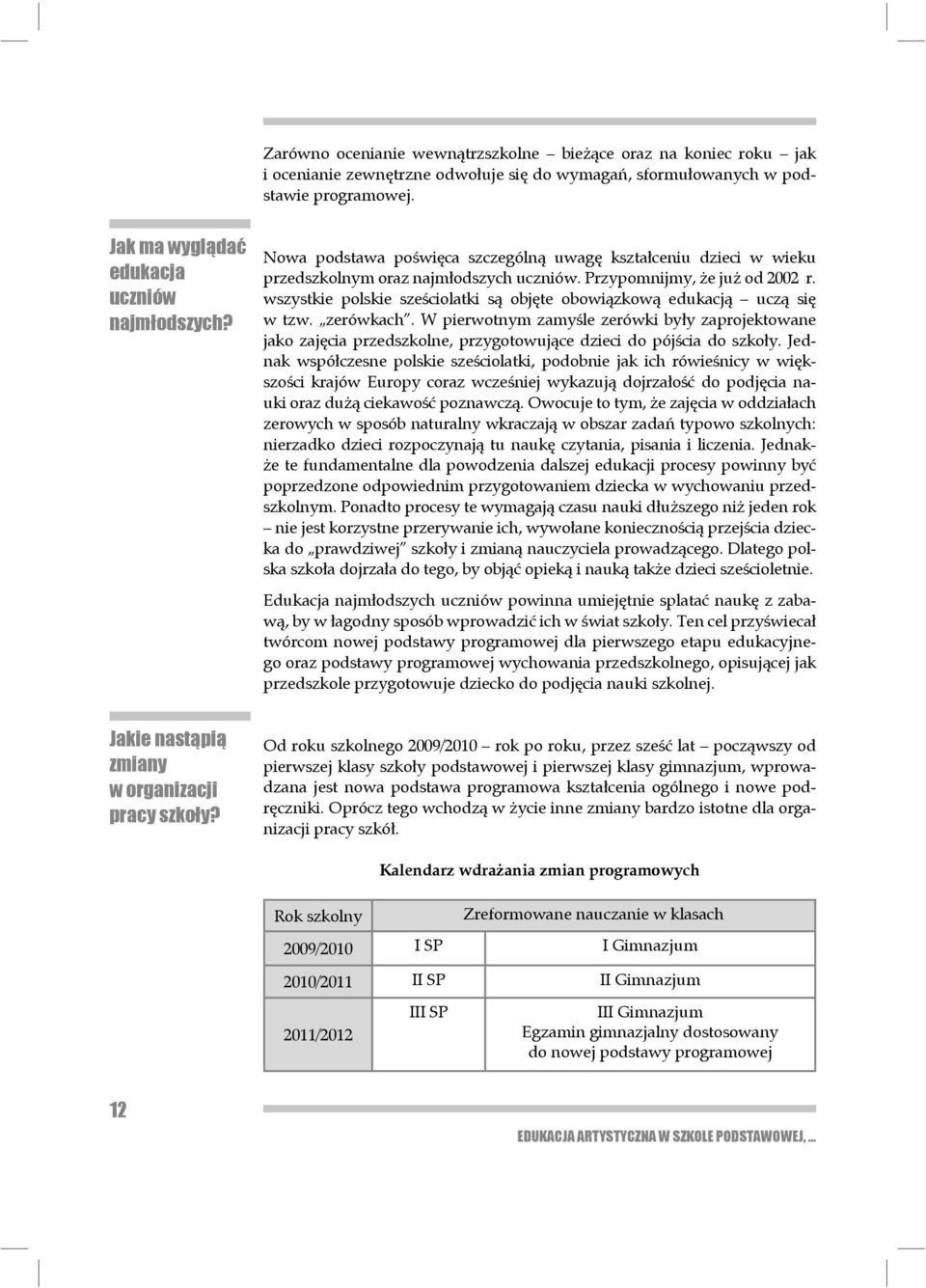 wszystkie polskie sześciolatki są objęte obowiązkową edukacją uczą się w tzw. zerówkach.