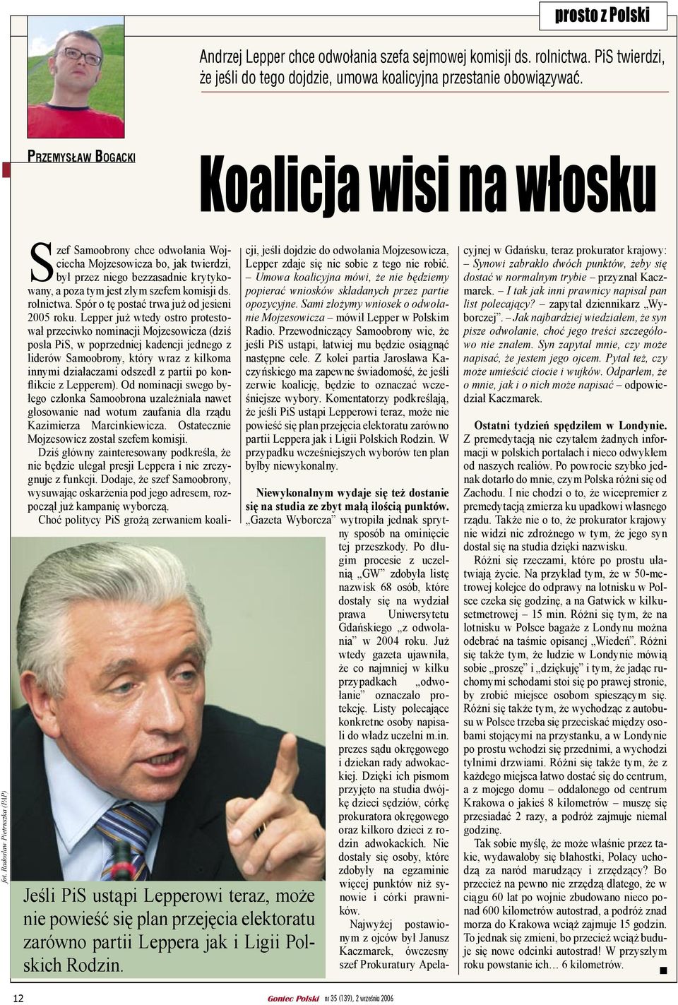 Radoslaw Pietruszka (PAP) Jeśli PiS ustąpi Lepperowi teraz, może nie powieść się plan przejęcia elektoratu zarówno partii Leppera jak i Ligii Polskich Rodzin.