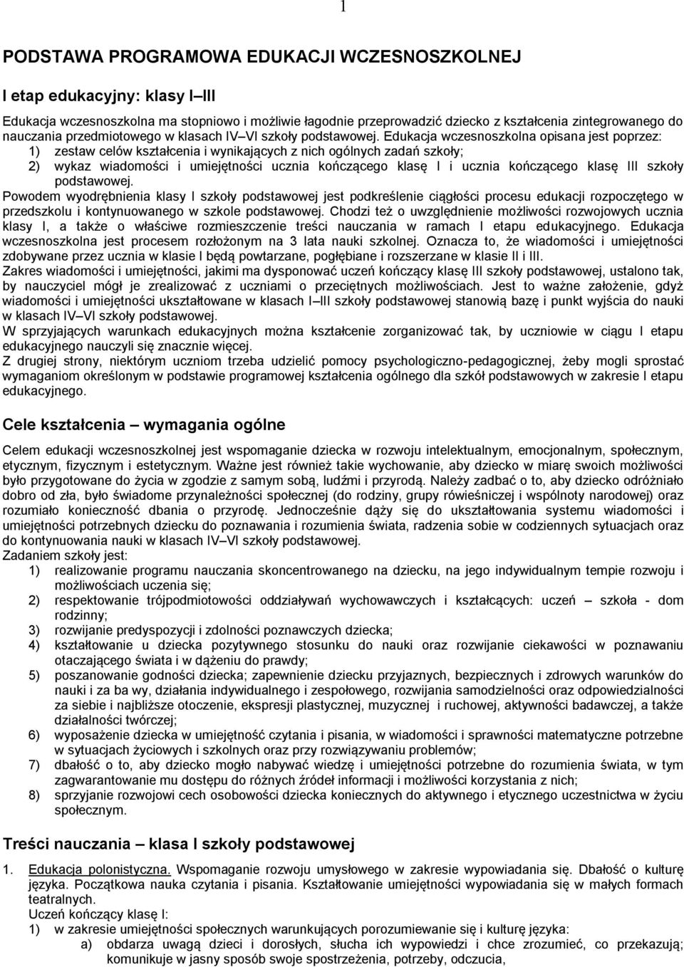 Edukacja wczesnoszkolna opisana jest poprzez: 1) zestaw celów kształcenia i wynikających z nich ogólnych zadań szkoły; 2) wykaz wiadomości i umiejętności ucznia kończącego klasę I i ucznia kończącego