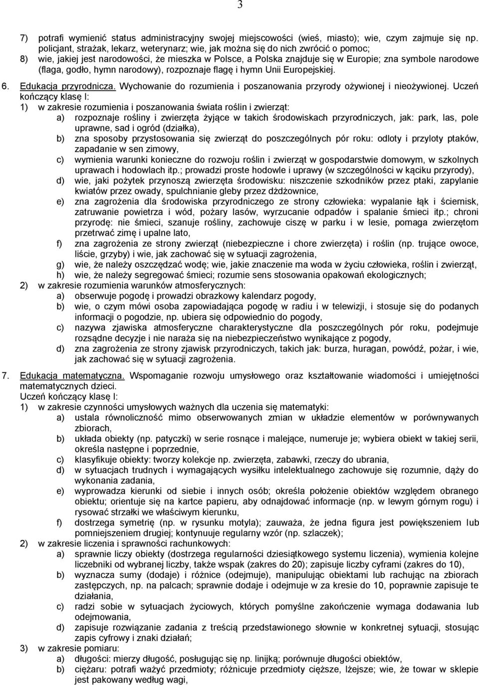 godło, hymn narodowy), rozpoznaje flagę i hymn Unii Europejskiej. 6. Edukacja przyrodnicza. Wychowanie do rozumienia i poszanowania przyrody ożywionej i nieożywionej.