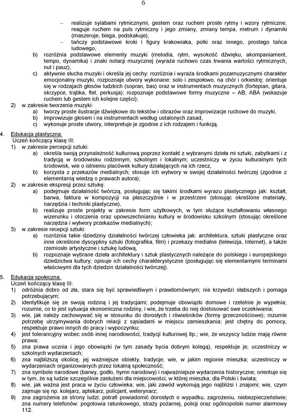 znaki notacji muzycznej (wyraża ruchowo czas trwania wartości rytmicznych, nut i pauz), c) aktywnie słucha muzyki i określa jej cechy: rozróżnia i wyraża środkami pozamuzycznymi charakter emocjonalny