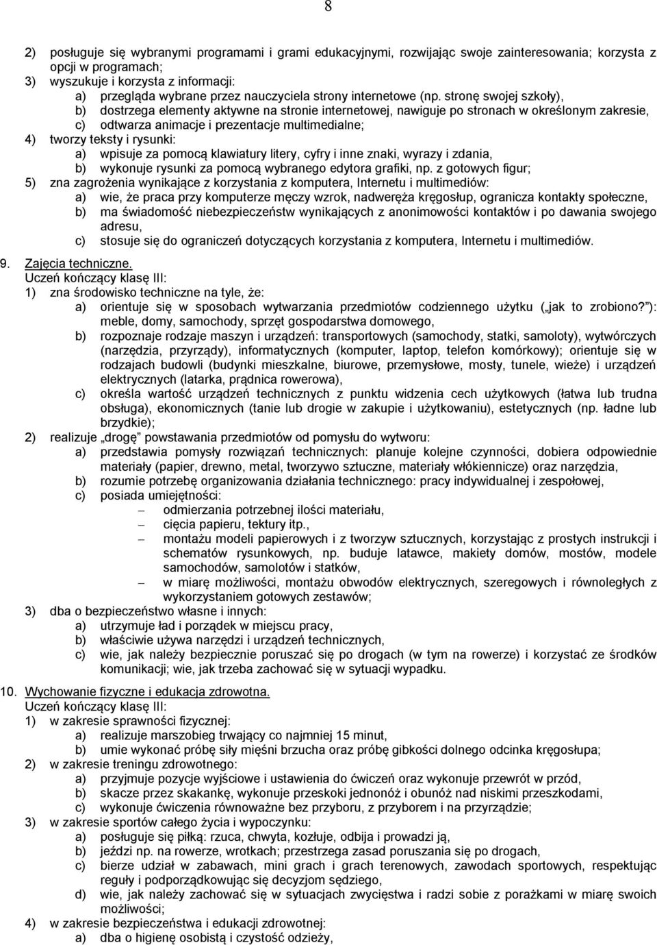 stronę swojej szkoły), b) dostrzega elementy aktywne na stronie internetowej, nawiguje po stronach w określonym zakresie, c) odtwarza animacje i prezentacje multimedialne; 4) tworzy teksty i rysunki: