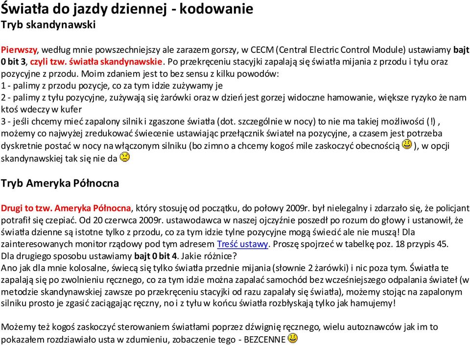 Moim zdaniem jest to bez sensu z kilku powodów: 1 - palimy z przodu pozycje, co za tym idzie zużywamy je 2 - palimy z tyłu pozycyjne, zużywają się żarówki oraz w dzieo jest gorzej widoczne hamowanie,