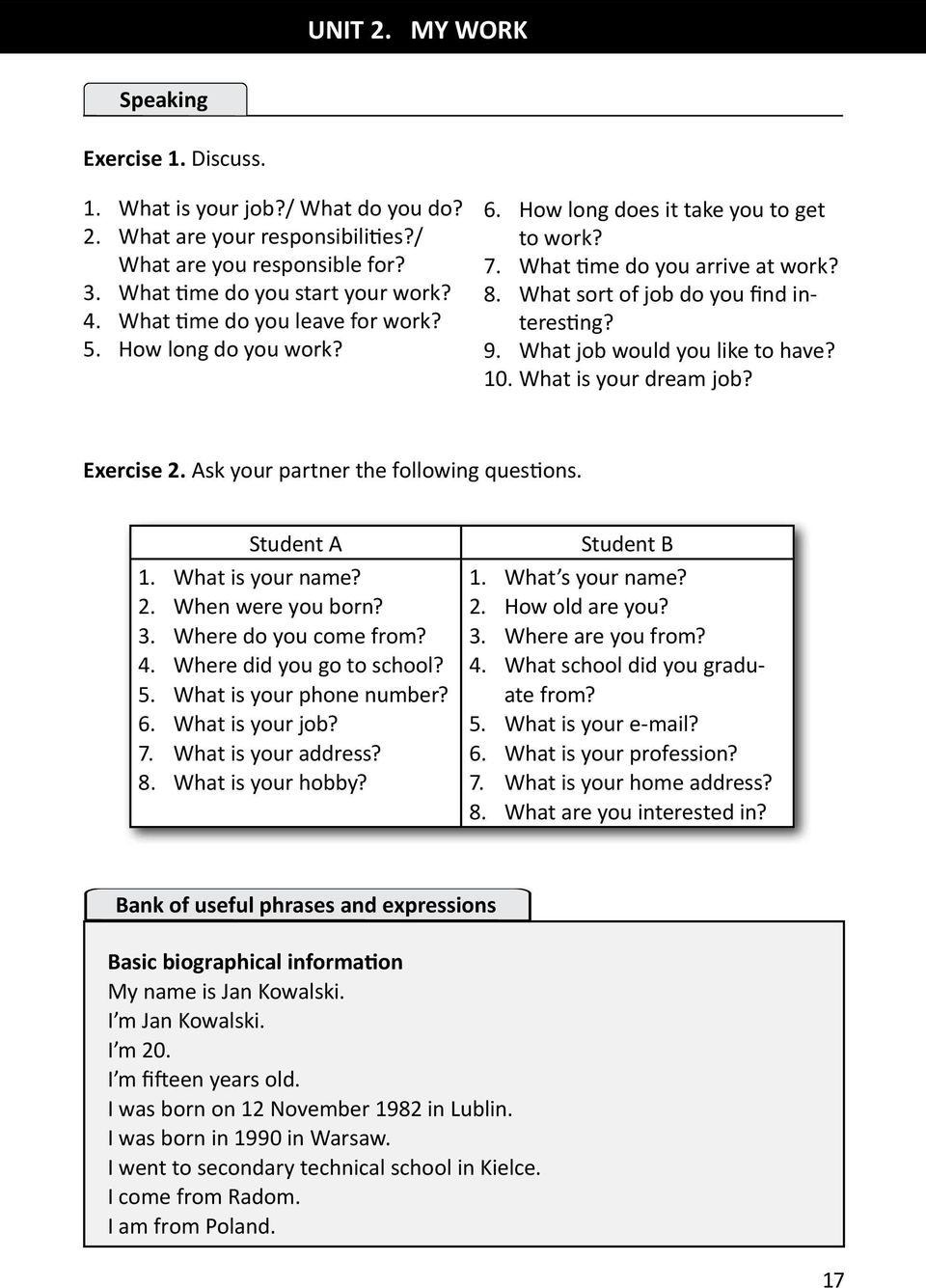 What job would you like to have? 10. What is your dream job? Exercise 2. Ask your partner the following questions. Student A 1. What is your name? 2. When were you born? 3. Where do you come from? 4.