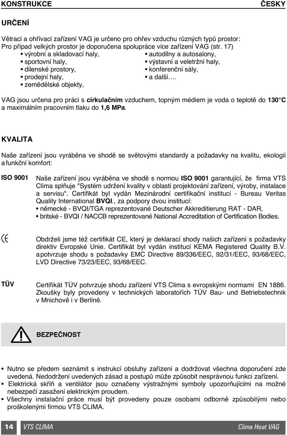 zemûdûlské objekty, VAG jsou urãena pro práci s cirkulaãním vzduchem, topn m médiem je voda o teplotû do 130 C a maximálním pracovním tlaku do 1,6 MPa.