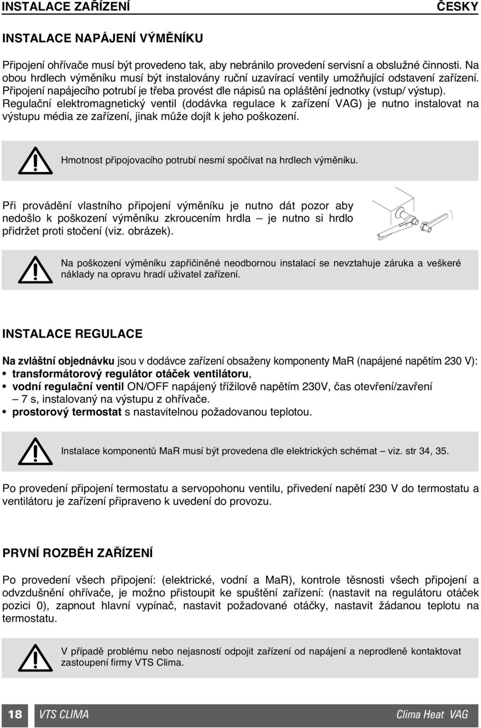 Regulaãní elektromagnetick ventil (dodávka regulace k zafiízení VAG) je nutno instalovat na v stupu média ze zafiízení, jinak mûïe dojít k jeho po kození.