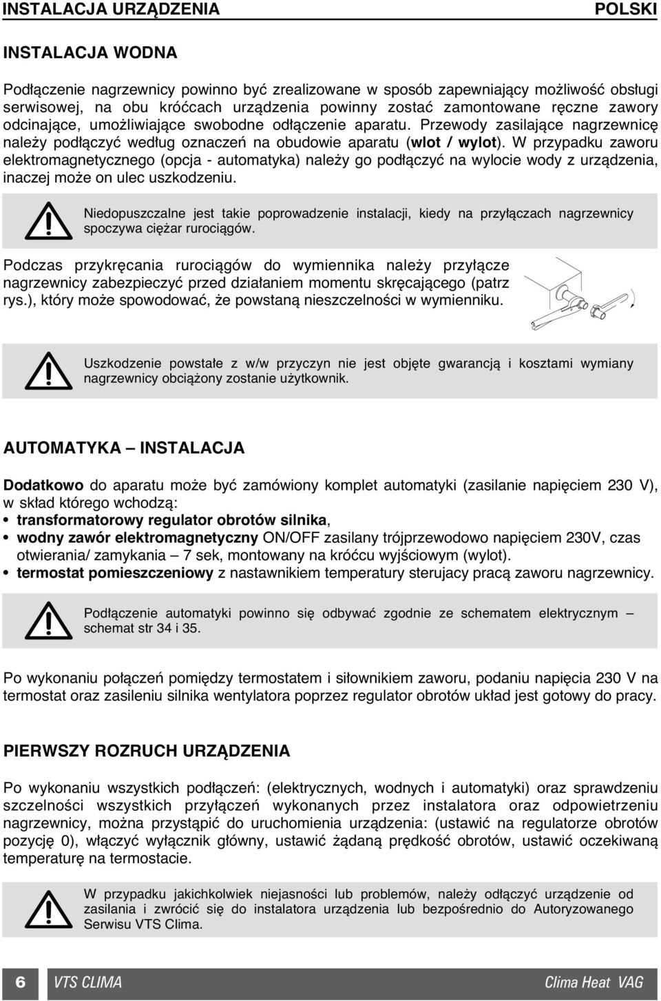 W przypadku zaworu elektromagnetycznego (opcja - automatyka) nale y go pod àczyç na wylocie wody z urzàdzenia, inaczej mo e on ulec uszkodzeniu.