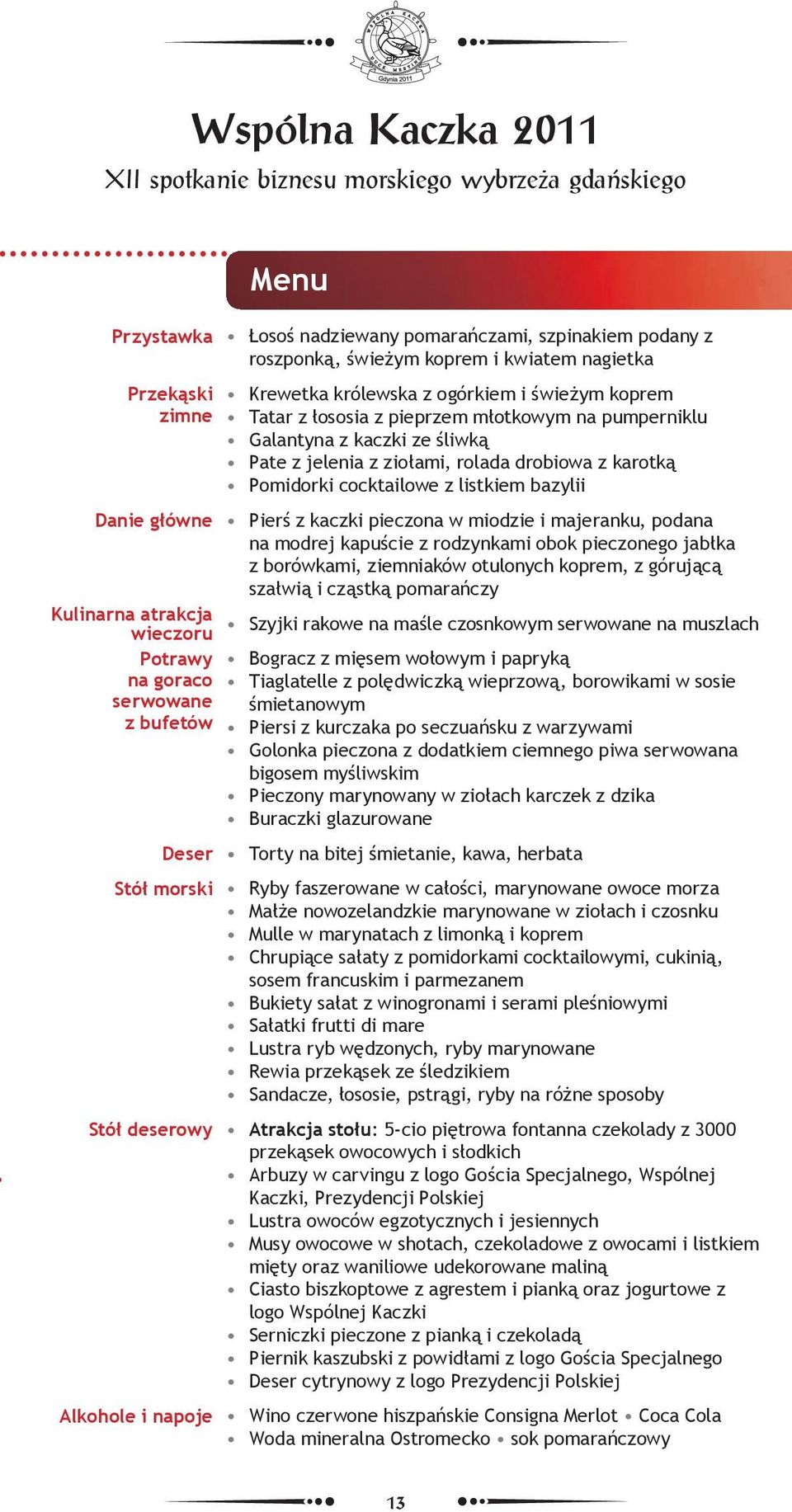 ziołami, rolada drobiowa z karotką Pomidorki cocktailowe z listkiem bazylii Danie główne Pierś z kaczki pieczona w miodzie i majeranku, podana na modrej kapuście z rodzynkami obok pieczonego jabłka z