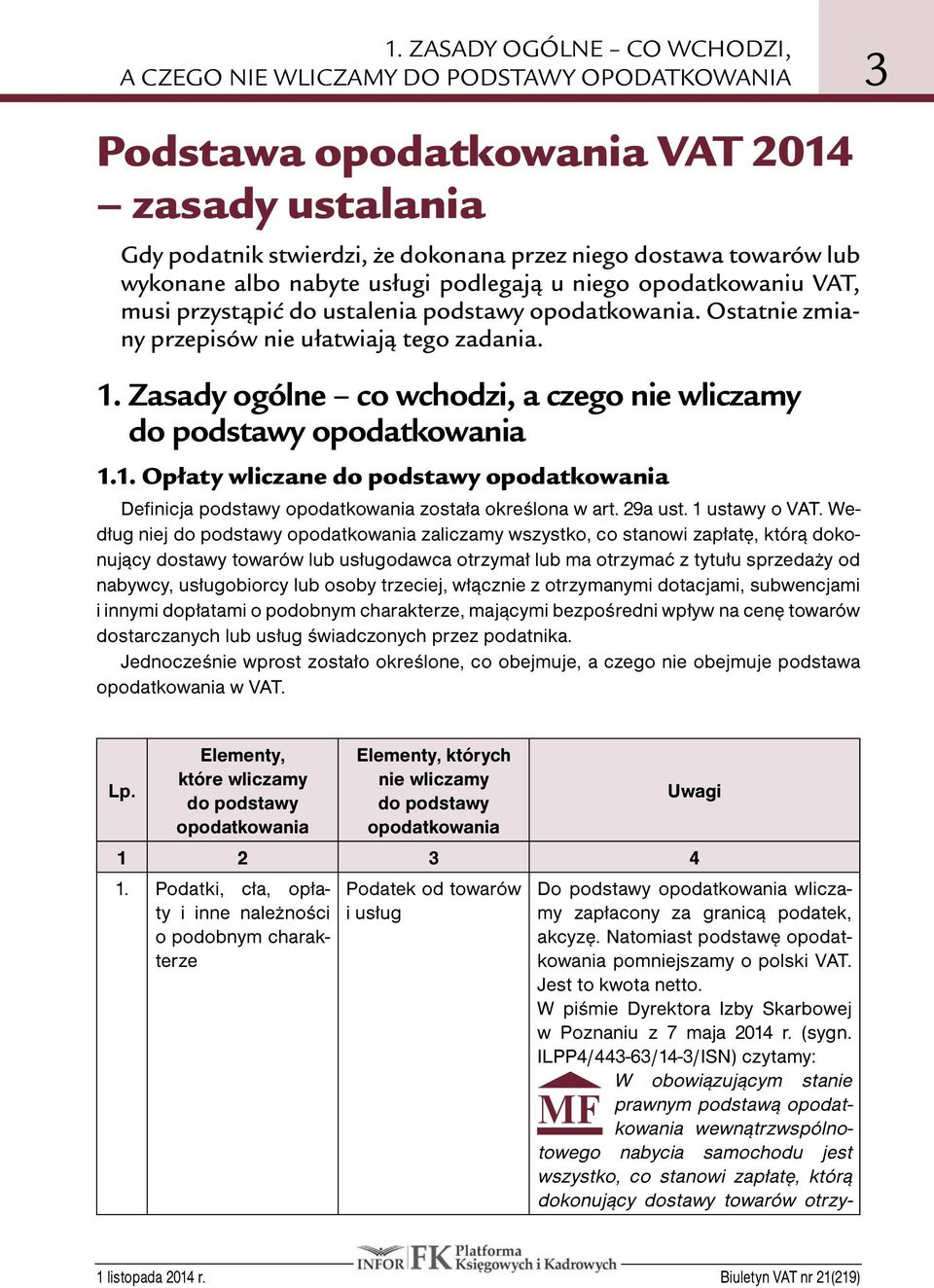 Ostatnie zmiany przepisów nie ułatwiają tego zadania. 1. Zasady ogólne co wchodzi, a czego nie wliczamy do podstawy opodatkowania 1.1. Opłaty wliczane do podstawy opodatkowania Definicja podstawy opodatkowania została określona w art.