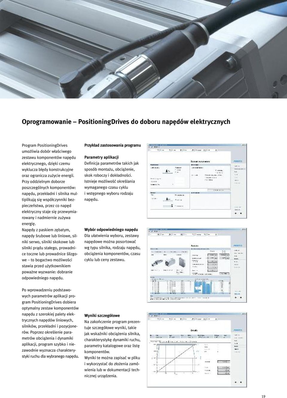 Przy oddzielnym doborze poszczególnych komponentów: napędu, przekładni i silnika multiplikują się współczynniki bezpieczeństwa, przez co napęd elektryczny staje się przewymiarowany i nadmiernie