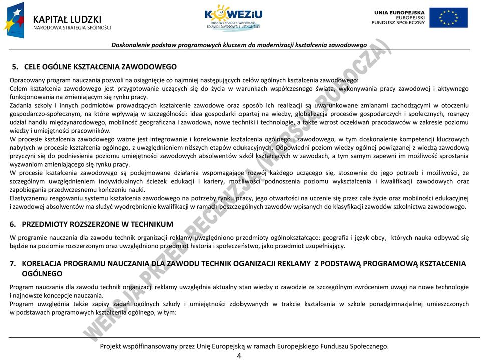 Zadania szkoły i innych podmiotów prowadzących kształcenie zawodowe oraz sposób ich realizacji są uwarunkowane zmianami zachodzącymi w otoczeniu gospodarczo-społecznym, na które wpływają w