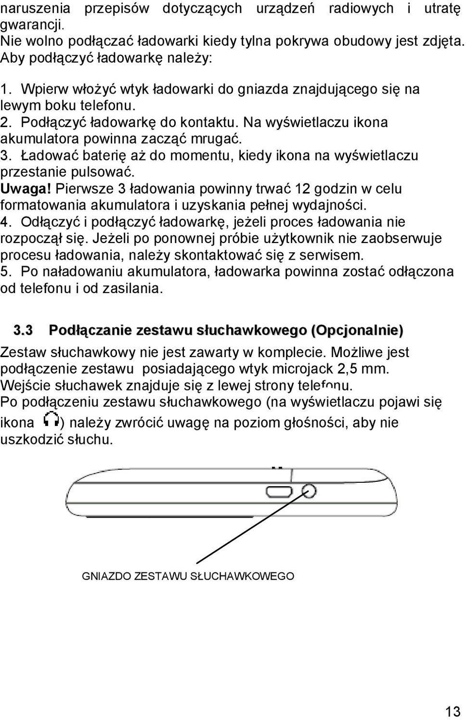 Ładować baterię aż do momentu, kiedy ikona na wyświetlaczu przestanie pulsować. Uwaga! Pierwsze 3 ładowania powinny trwać 12 godzin w celu formatowania akumulatora i uzyskania pełnej wydajności. 4.