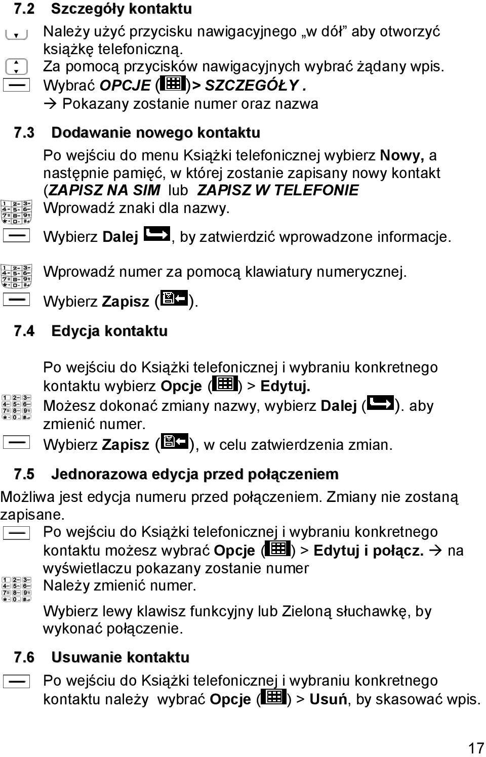 3 Dodawanie nowego kontaktu Po wejściu do menu Książki telefonicznej wybierz Nowy, a następnie pamięć, w której zostanie zapisany nowy kontakt (ZAPISZ NA SIM lub ZAPISZ W TELEFONIE Wprowadź znaki dla