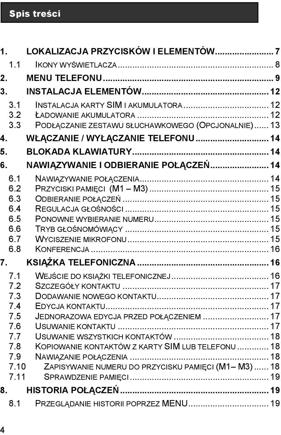 .. 14 6.2 PRZYCISKI PAMIĘCI (M1 M3)... 15 6.3 ODBIERANIE POŁĄCZEŃ... 15 6.4 REGULACJA GŁOŚNOŚCI... 15 6.5 PONOWNE WYBIERANIE NUMERU... 15 6.6 TRYB GŁOŚNOMÓWIĄCY... 15 6.7 WYCISZENIE MIKROFONU... 15 6.8 KONFERENCJA.