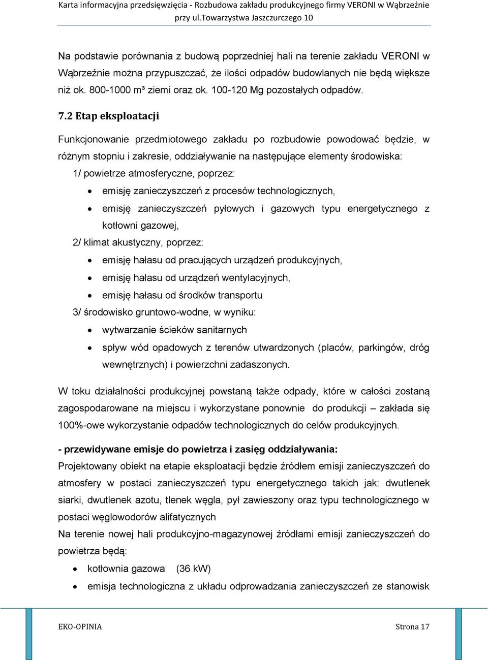 2 Etap eksploatacji Funkcjonowanie przedmiotowego zakładu po rozbudowie powodować będzie, w różnym stopniu i zakresie, oddziaływanie na następujące elementy środowiska: 1/ powietrze atmosferyczne,