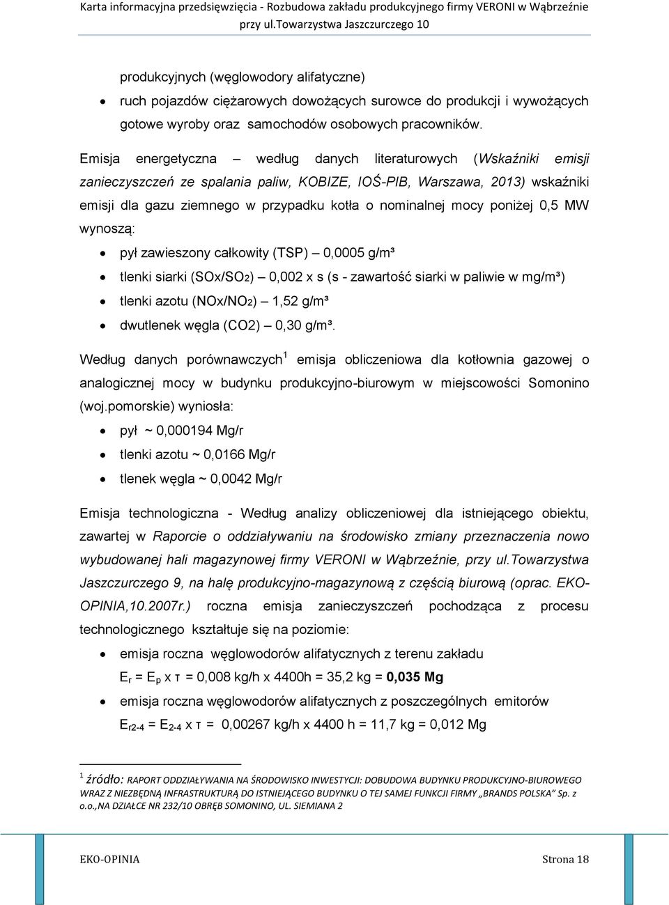 mocy poniżej 0,5 MW wynoszą: pył zawieszony całkowity (TSP) 0,0005 g/m³ tlenki siarki (SOx/SO2) 0,002 x s (s - zawartość siarki w paliwie w mg/m³) tlenki azotu (NOx/NO2) 1,52 g/m³ dwutlenek węgla