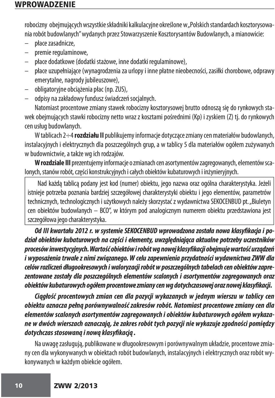 chorobowe, odprawy emerytalne, nagrody jubileuszowe), obligatoryjne obciążenia płac (np. ZUS), odpisy na zakładowy fundusz świadczeń socjalnych.