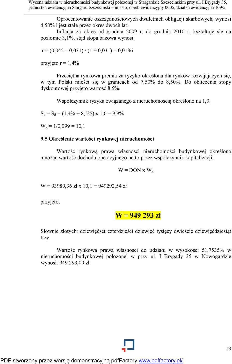 Polski mieści się w granicach od 7,50% do 8,50%. Do obliczenia stopy dyskontowej przyjęto wartość 8,5%. Współczynnik ryzyka związanego z nieruchomością określono na 1,0.