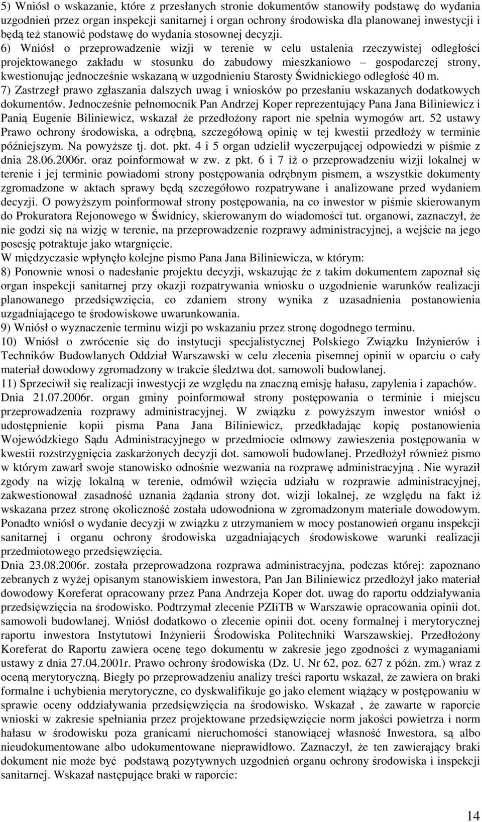 6) Wniósł o przeprowadzenie wizji w terenie w celu ustalenia rzeczywistej odległości projektowanego zakładu w stosunku do zabudowy mieszkaniowo gospodarczej strony, kwestionując jednocześnie wskazaną