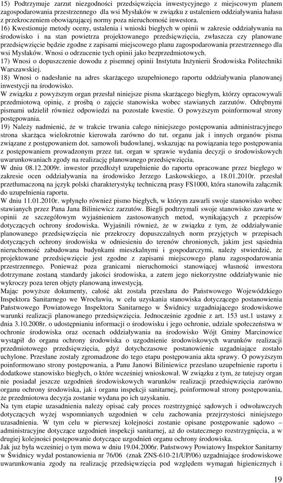 16) Kwestionuje metody oceny, ustalenia i wnioski biegłych w opinii w zakresie oddziaływania na środowisko i na stan powietrza projektowanego przedsięwzięcia, zwłaszcza czy planowane przedsięwzięcie