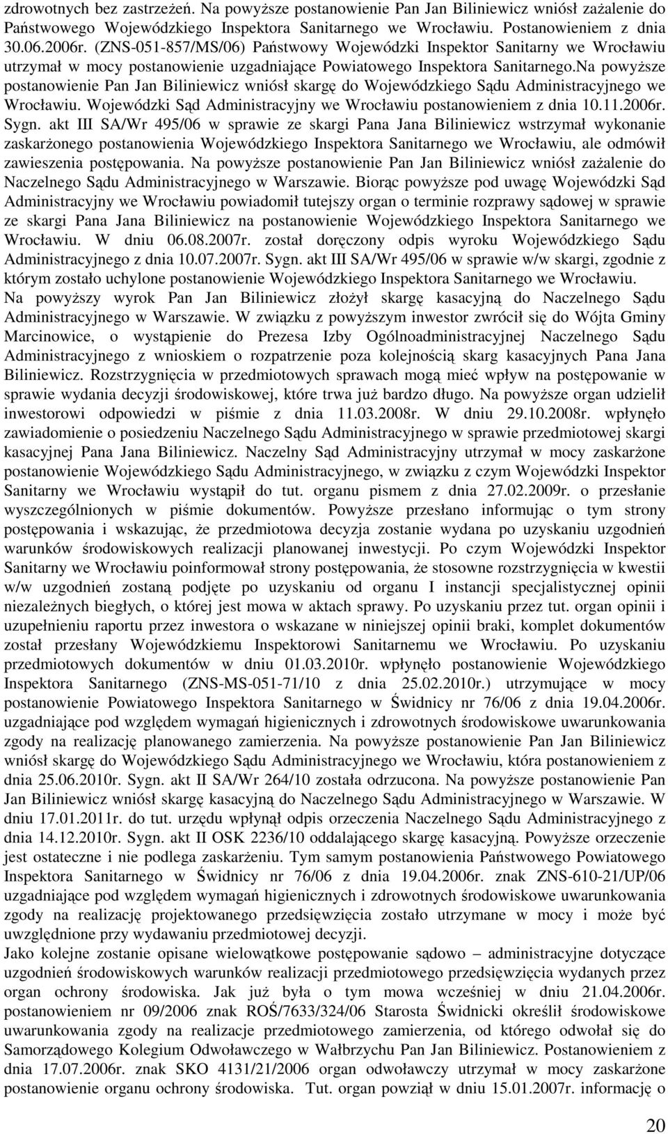 Na powyższe postanowienie Pan Jan Biliniewicz wniósł skargę do Wojewódzkiego Sądu Administracyjnego we Wrocławiu. Wojewódzki Sąd Administracyjny we Wrocławiu postanowieniem z dnia 10.11.2006r. Sygn.