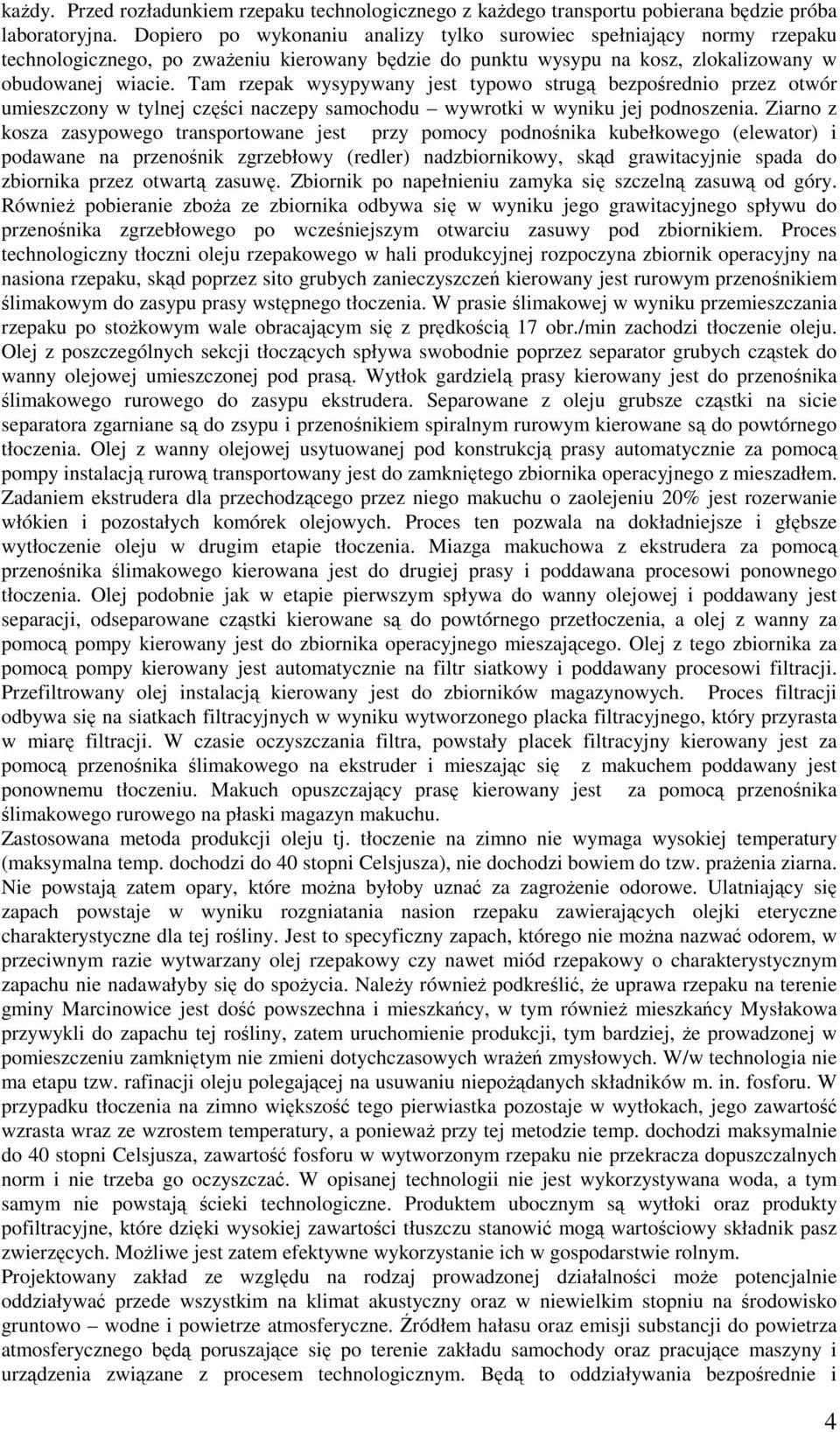 Tam rzepak wysypywany jest typowo strugą bezpośrednio przez otwór umieszczony w tylnej części naczepy samochodu wywrotki w wyniku jej podnoszenia.