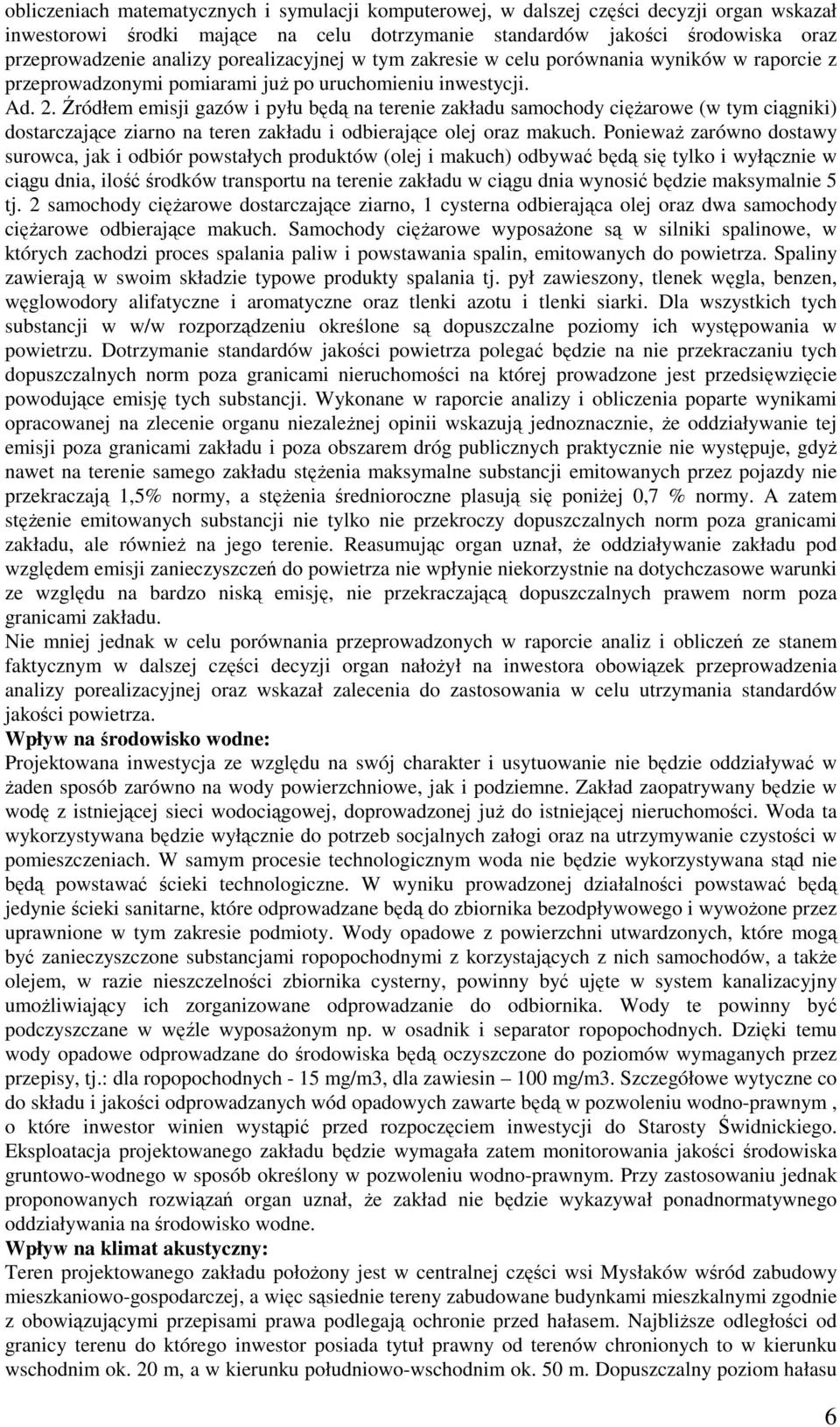 Źródłem emisji gazów i pyłu będą na terenie zakładu samochody ciężarowe (w tym ciągniki) dostarczające ziarno na teren zakładu i odbierające olej oraz makuch.