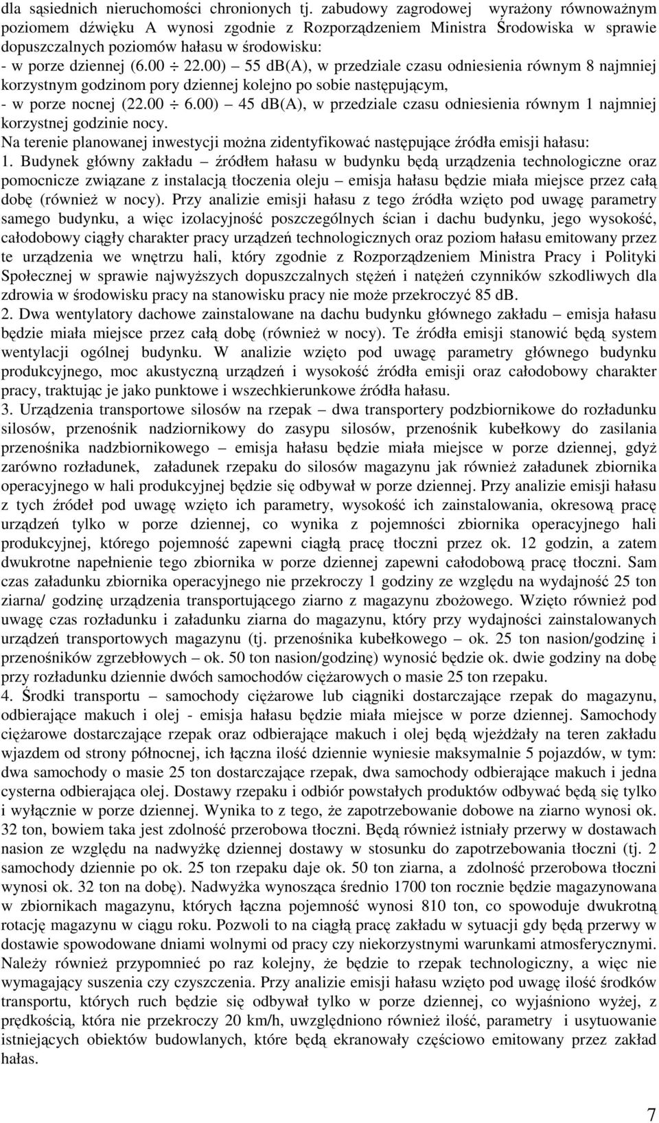 00) 55 db(a), w przedziale czasu odniesienia równym 8 najmniej korzystnym godzinom pory dziennej kolejno po sobie następującym, - w porze nocnej (22.00 6.