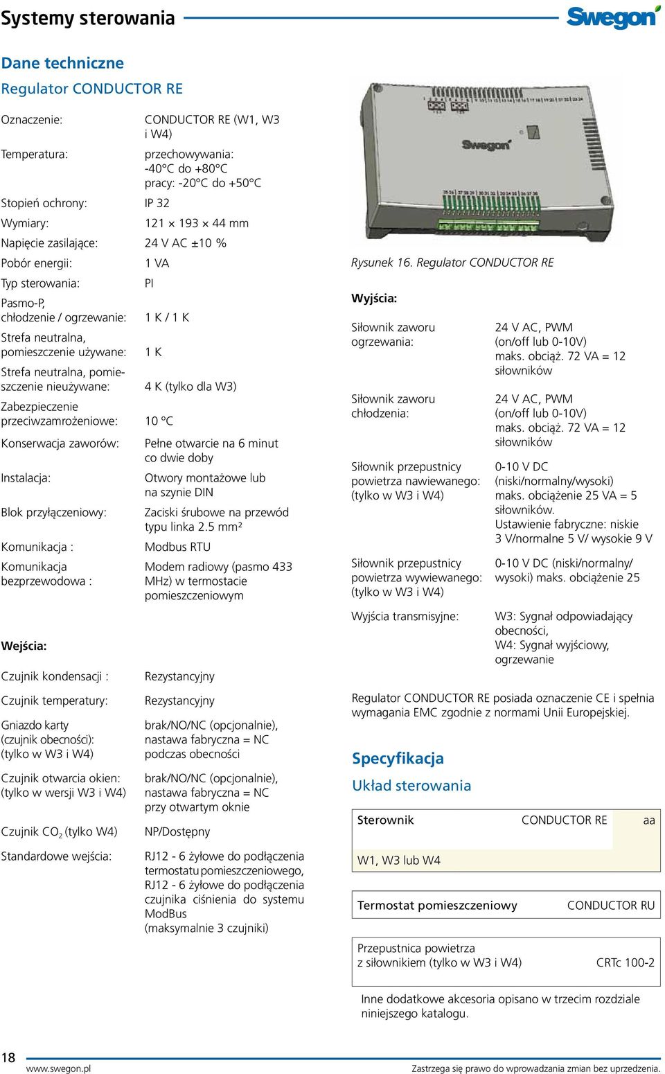 K (tylko dla W3) Zabezpieczenie przeciwzamrożeniowe: 10 ºC Konserwacja zaworów: Instalacja: Blok przyłączeniowy: Komunikacja : Komunikacja bezprzewodowa : Wejścia: Czujnik kondensacji : Czujnik