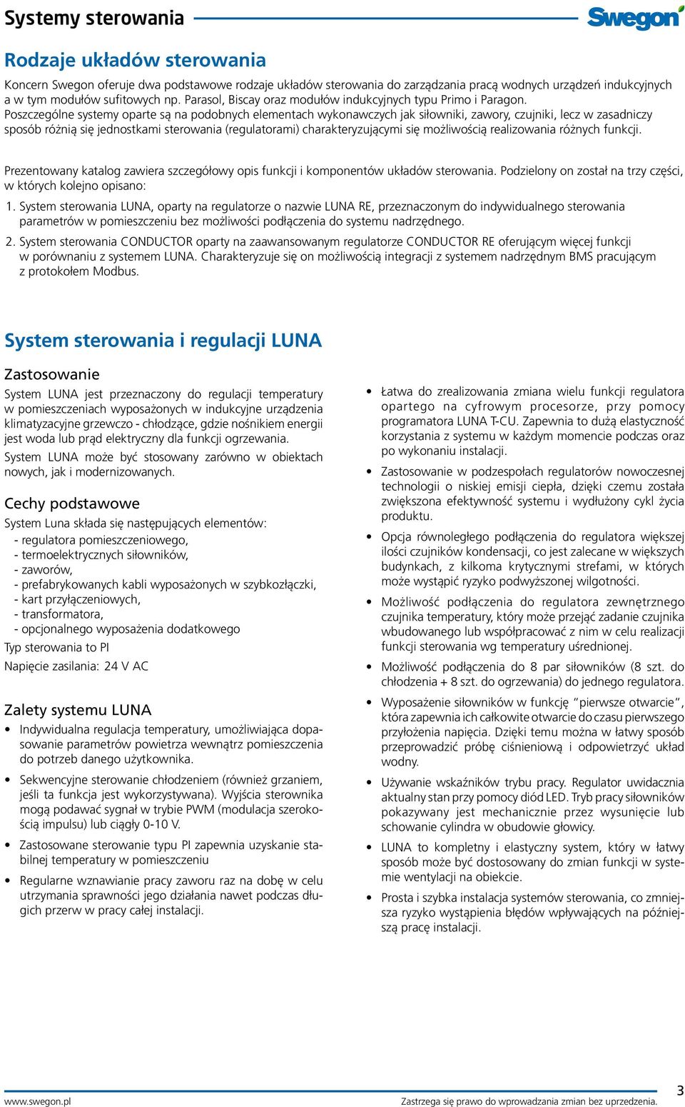 Poszczególne systemy oparte są na podobnych elementach wykonawczych jak siłowniki, zawory, czujniki, lecz w zasadniczy sposób różnią się jednostkami sterowania (regulatorami) charakteryzującymi się