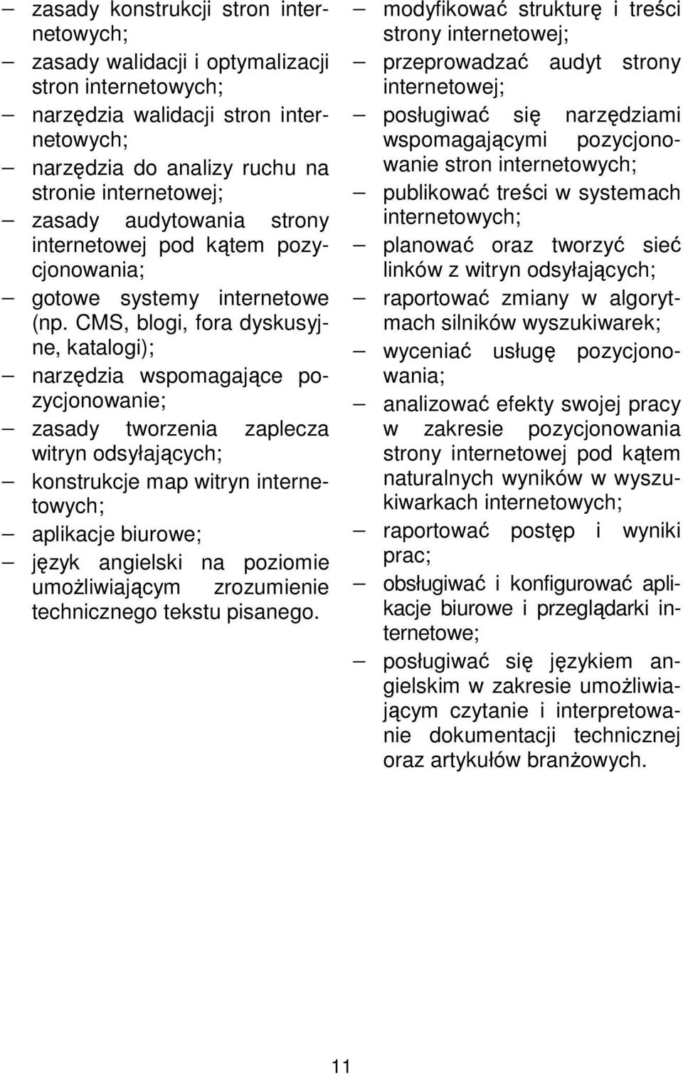 CMS, blogi, fora dyskusyjne, katalogi); narzędzia wspomagające pozycjonowanie; zasady tworzenia zaplecza witryn odsyłających; konstrukcje map witryn internetowych; aplikacje biurowe; język angielski